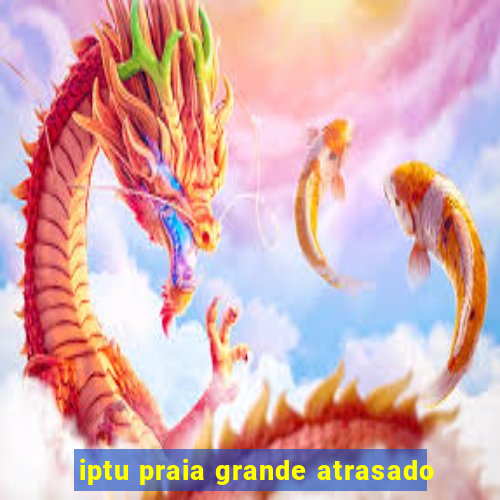 iptu praia grande atrasado